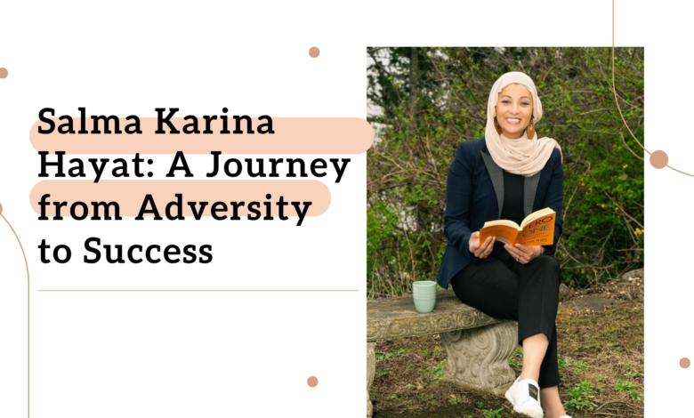 Salma Karina Hayat A Journey from Adversity to Success Salma Karina Hayat A Journey from Adversity to Success